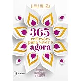 365 reflexões para viver o agora: Mensagens inspiradoras para o despertar