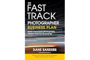 The Fast Track Photographer Business Plan: Build a Successful Photography Venture from the Ground Up