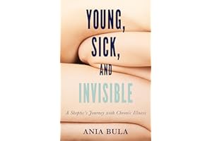 Young, Sick, and Invisible: A Skeptic's Journey with Chronic Illness