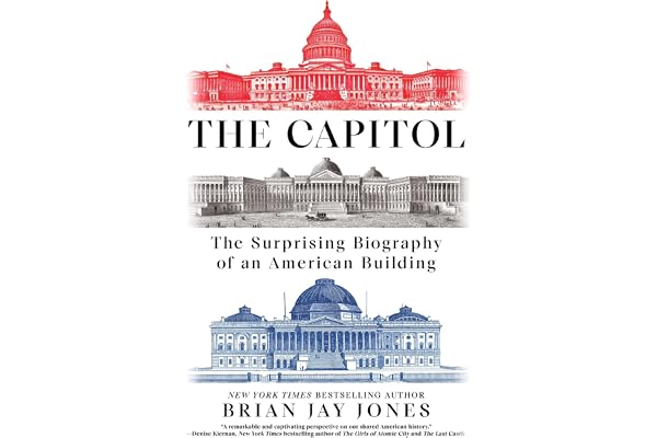 The Capitol: The Surprising Biography of an American Building