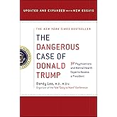 The Dangerous Case of Donald Trump: 37 Psychiatrists and Mental Health Experts Assess a President - Updated and Expanded with