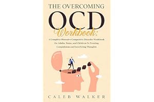 The Overcoming OCD Workbook : A Complete Obsessive Compulsive Disorder Workbook for Adults, Teens, and Children To Treating C