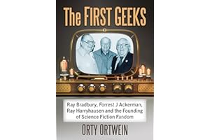 The First Geeks: Ray Bradbury, Forrest J Ackerman, Ray Harryhausen and the Founding of Science Fiction Fandom