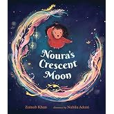 Noura's Crescent Moon: (A Story of the Islamic Lunar Calendar, Ramadan Traditions &amp; the Joyful Arrival of Eid ul-Fitr for Kids Ages 4-8)
