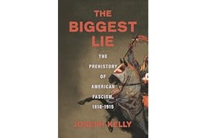 The Biggest Lie: The Prehistory of American Fascism, 1818-1915