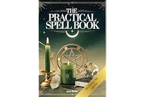 The Practical Spell Book: A Comprehensive Step-by-Step Guide of Spells & Potions for Every Need and Intention for Witches (Pr