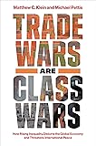 Trade Wars Are Class Wars: How Rising Inequality Distorts the Global Economy and Threatens International Peace