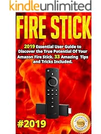 Fire Stick: 2019 Essential User Guide to Discover the True Potential Of Your Amazon Fire Stick. 33 Amazing Tips and...