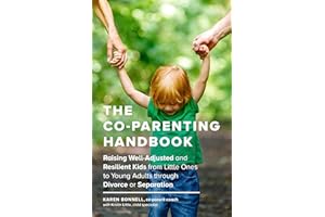 The Co-Parenting Handbook: Raising Well-Adjusted and Resilient Kids from Little Ones to Young Adults through Divorce or Separation