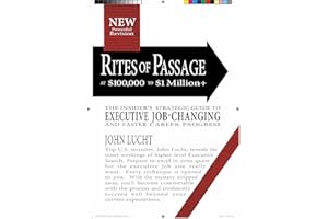 Rites of Passage at $100,000 to $1,000,000+: Your Insider's Strategic Guide to Executive Job-Changing and Faster Career Progr