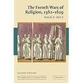 The French Wars of Religion, 1562–1629 (New Approaches to European History, Series Number 36)