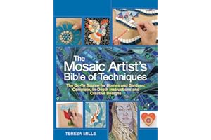 The Mosaic Artist's Bible of Techniques: The Go-to Source for Homes & Gardens: Complete, In-depth Instructions and Creative Designs