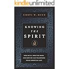 Knowing the Spirit: Who He Is, What He Does, and How He Can Transform Your Christian Life