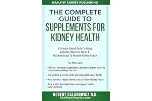 The Complete Guide to Supplements for Kidney Health: A Science Based Guide to Using Vitamins, Minerals, Herbs & Nutraceutical