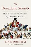 The Decadent Society: How We Became the Victims of Our Own Success