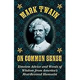 Mark Twain on Common Sense: Timeless Advice and Words of Wisdom from America?s Most-Revered Humorist