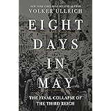 Eight Days in May: The Final Collapse of the Third Reich