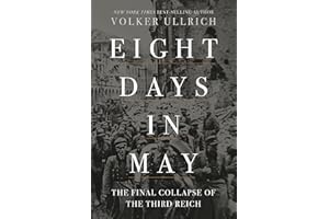 Eight Days in May: The Final Collapse of the Third Reich