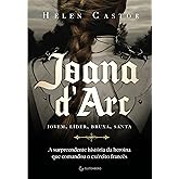 Joana d Arc: A surpreendente história da heroína que comandou o exército francês