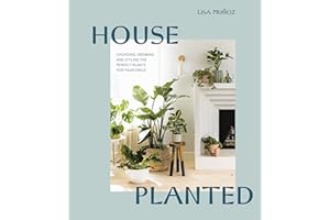 House Planted: Choosing, Growing, and Styling the Perfect Plants for Your Space