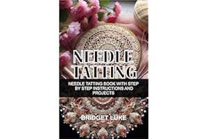 NEEDLE TATTING: NEEDLE TATTING BOOK WITH STEP BY STEP INSTRUCTIONS AND PROJECTS