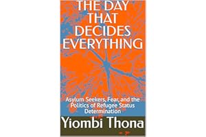 THE DAY THAT DECIDES EVERYTHING: Asylum Seekers, Fear, and the Politics of Refugee Status Determination