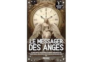 Le messager des Anges: Le guide complet pour décoder les nombres angéliques et les heures miroirs I Découvrez le sens caché d