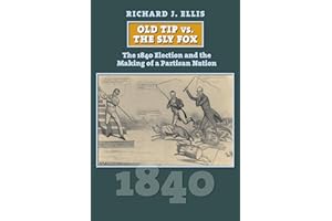 Old Tip vs. the Sly Fox: The 1840 Election and the Making of a Partisan Nation (American Presidential Elections)