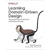 Learning Domain-Driven Design: Aligning Software Architecture and Business Strategy