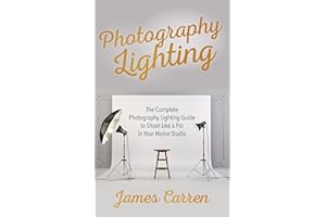 Photography Lighting: The Complete Photography Lighting Guide to Shoot Like a Pro in Your Home Studio