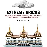 Extreme Bricks: Spectacular, Record-Breaking, and Astounding LEGO Projects from around the World
