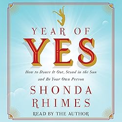 Year of Yes: How to Dance It Out, Stand in the Sun