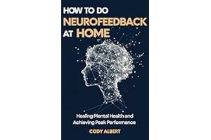 How to do Neurofeedback at Home : Healing Mental Health and Achieving Peak Performance