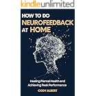 How to do Neurofeedback at Home : Healing Mental Health and Achieving Peak Performance