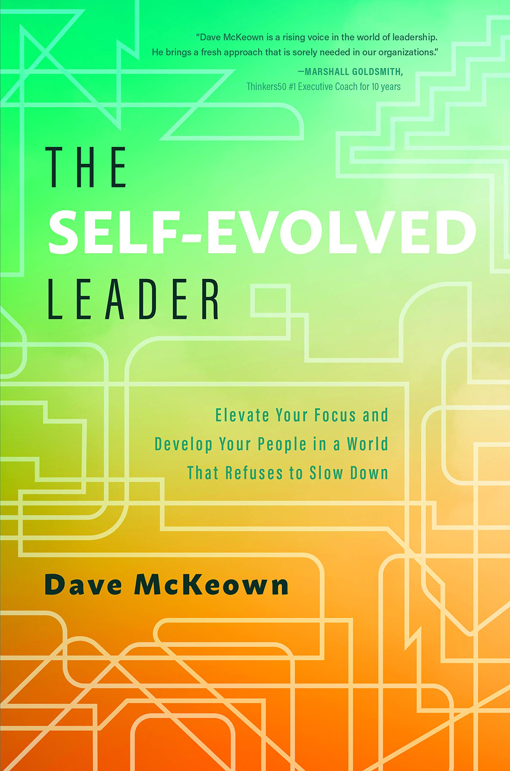 The Self-Evolved Leader: Elevate Your Focus and Develop Your People In a World That Refuses to Slow Down