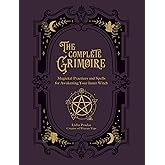 The Complete Grimoire: Magickal Practices and Spells for Awakening Your Inner Witch