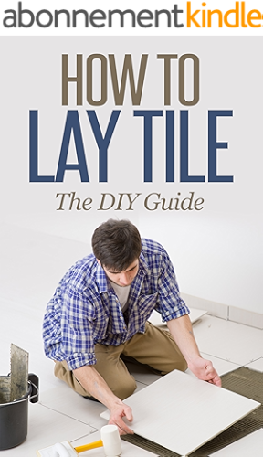 Download How to Lay Tile Like a Pro: The Best How To Tile a Floor Step-By-Step DIY Guide for Beginners Laying a Tile Floor (with Pictures) (English Edition) PDF