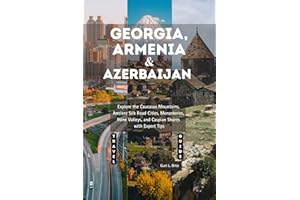 Georgia, Armenia and Azerbaijan Travel Guide 2025 - 2026: Explore the Caucasus Mountains, Ancient Silk Road Cities, Monasteri