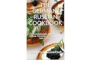 The German-Russian Cookbook: Uncomplicated, and easy to follow. Formulas to enrich your own Kitchen