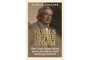 Rivals in the Storm: How Lloyd George Seized Power, Won the War and Lost his Government - Recommended by Rory Stewart on The 