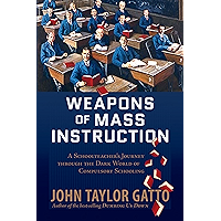Weapons of Mass Instruction: A Schoolteacher's Journey Through the Dark World of Compulsory Schooling book cover Weapons of Mass Instruction: A Schoolteacher's Journey Through the Dark World of Compulsory Schooling book cover