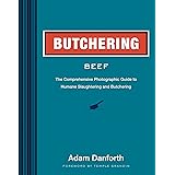 Butchering Beef: The Comprehensive Photographic Guide to Humane Slaughtering and Butchering