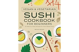 Vegan & Vegetarian Sushi Cookbook for Beginners: 50 Step-by-Step Recipes for Plant-Based Rolls