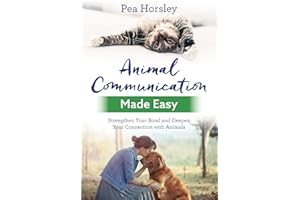 Animal Communication Made Easy: Strengthen Your Bond and Deepen Your Connection with Animals