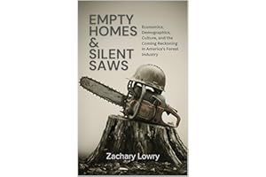 Empty Homes & Silent Saws: Economics, Demographics, Culture, and the Coming Reckoning in America’s Forest Industry
