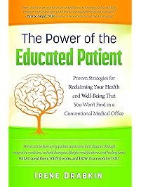 The Power of the Educated Patient: Proven Strategies for Reclaiming Your Health and Well-Being That You Won't Find in a Conventional Medical Office
