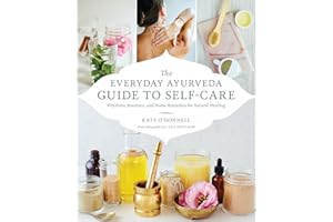The Everyday Ayurveda Guide to Self-Care: Rhythms, Routines, and Home Remedies for Natural Healing