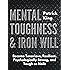 Mental Toughness & Iron Will: Become Tenacious, Resilient, Psychologically Strong, and Tough as Nails