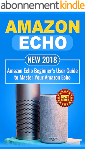 Download Amazon Echo: NEW 2018 Amazon Echo Beginner’s User Guide to Master Your Amazon Echo (Alexa , Amazon Alexa , Echo , Dot , 2018 manual , apps Book 1) (English Edition) PDF