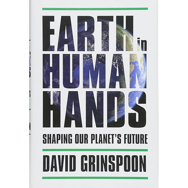 Earth In Human Hands Shaping Our Planet S Future Grinspoon David Amazon Com Books